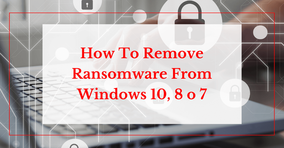 how to remove ransomware da windows 10, 8 o 7 helpransomware