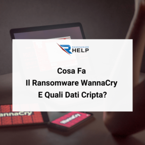 Ransomware WannaCry Cosa Fa E Quali Dati Cripta HelpRansomware