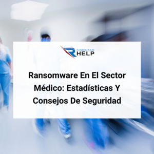 Ransomware En El Sector Médico Estadísticas Y Consejos De Seguridad HelpRansomware