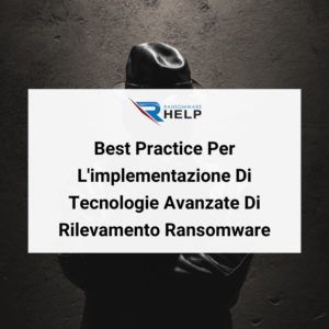 Best Practice Per L'implementazione Di Tecnologie Avanzate Di Rilevamento Ransomware HelpRansomware