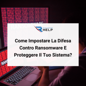 Come impostare la difesa contro ransomware e proteggere il tuo sistema HelpRansomware