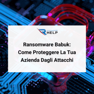 Ransomware Babuk Come Proteggere La Tua Azienda Dagli Attacchi HelpRansomware