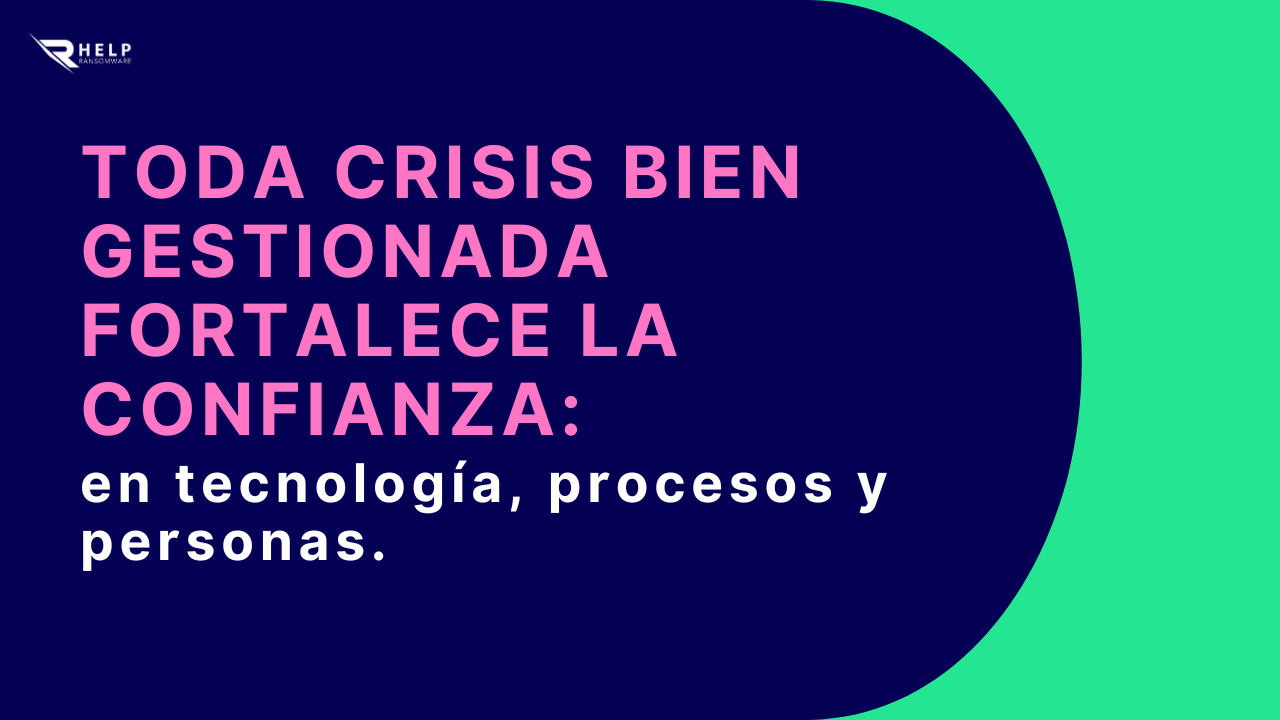Toda crisis bien gestionada fortalece la confianza HelpRansomware